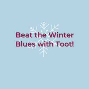 Beat the Winter Blues with Toot!