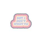 This sticker has a retro 70's inspired design with a cloud-like shape. There is a sliver glitter boarder followed by a pink and coral outline. The saying "BUT I DON'T WANT TO" is written in lavender in an all caps font.  