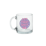 Let That Shit Go Clear Glass Mug