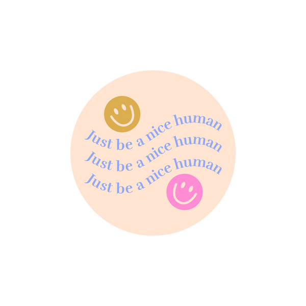Circle sticker with a yellow and pink smiley face and "Just be a nice human" written three times in a squiggle.