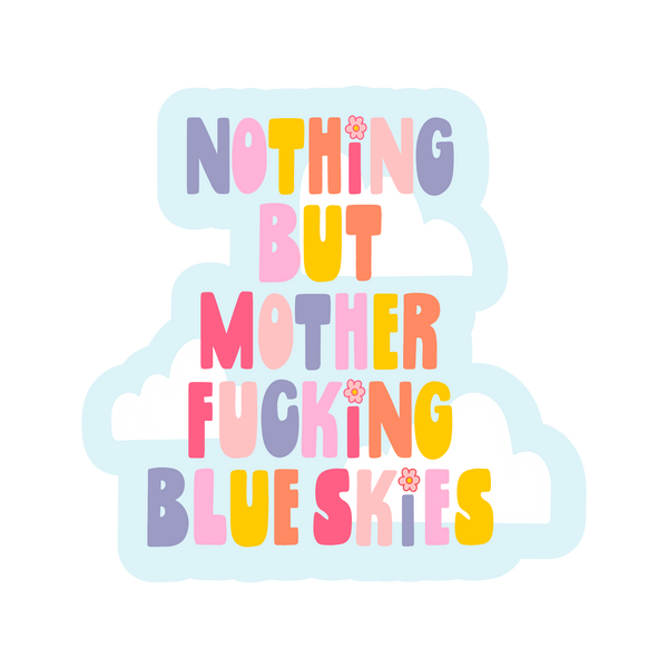 A sticker with the phrase, "Nothing but mother fucking blue skies," printed on. Clouds are in the background of the phrase.
