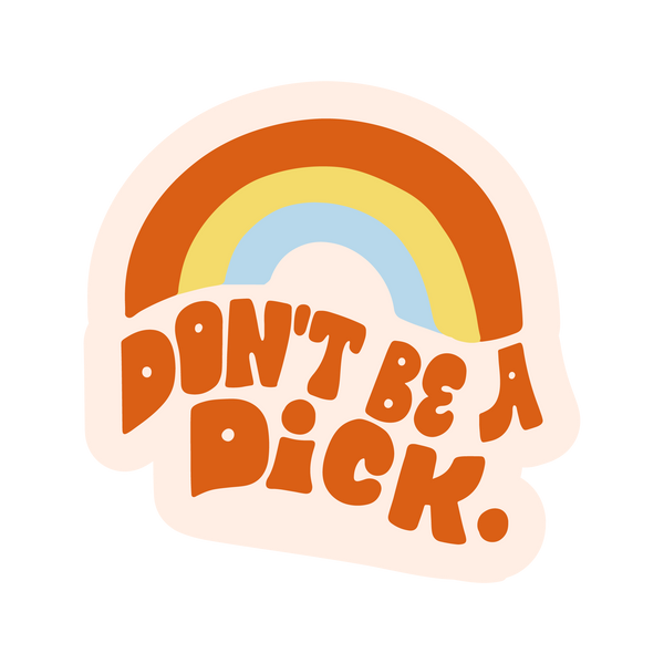 A sticker with the phrase, "Don't be a dick," printed on with a rainbow arching over the phrase.