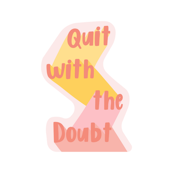A zigzag-shaped sticker with the phrase, "Quit with the doubt" printed on.