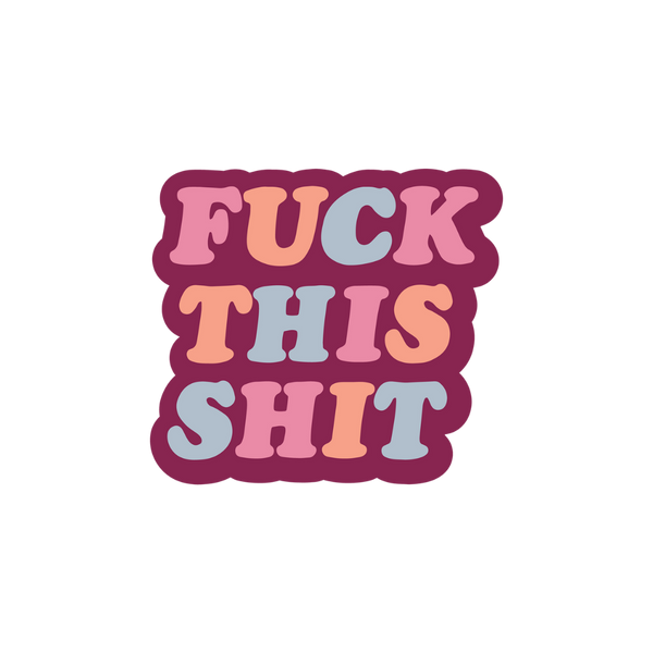 "FUCK THIS SHIT" sticker on a maroon background with the letters in pink, peach, and light blue.