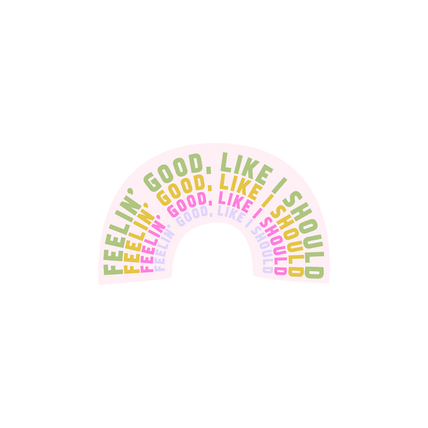 "Feelin' Good Like I Should" sticker in a rainbow shape in different colors.