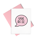 Ugh, As If is a cute greeting card with a pink speech bubble and black lettering. 