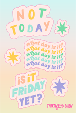 A sticker set with "not today" "what day is it" and "is it Friday yet?"