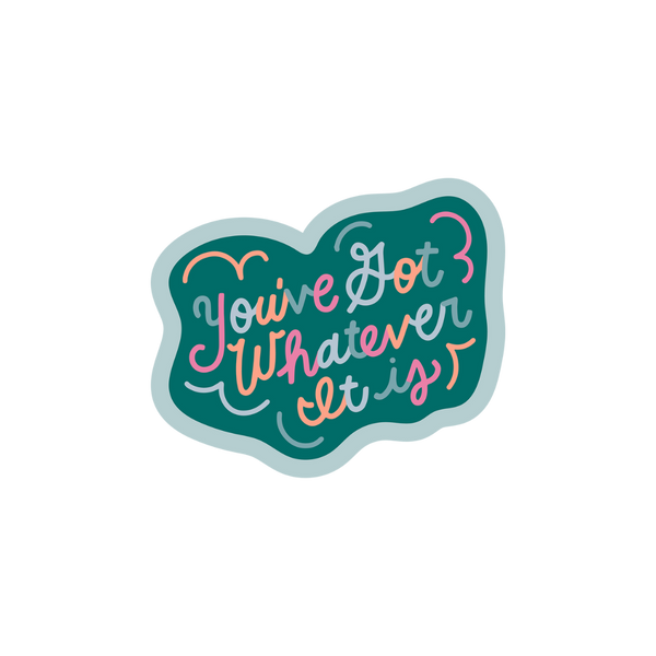A sticker with the phrase "You've Got Whatever It is" in multicolored lettering. Background color of the sticker is blue jewel-tones.