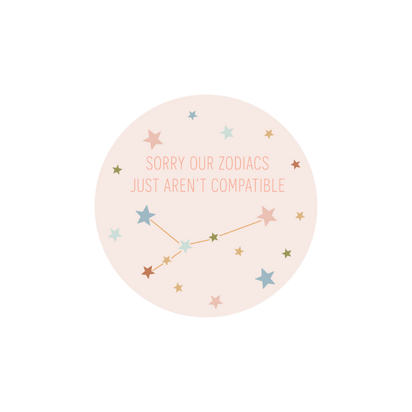 A circle sticker with the phrase "Sorry Our Zodiacs Just Aren't Compatible." A constellation in underneath the phrase and multicolored stars are scattered around the sticker.