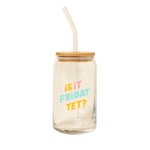 A 16 oz can glass with a glass straw; "is it Friday yet?" is printed on the front in mulit-color font.